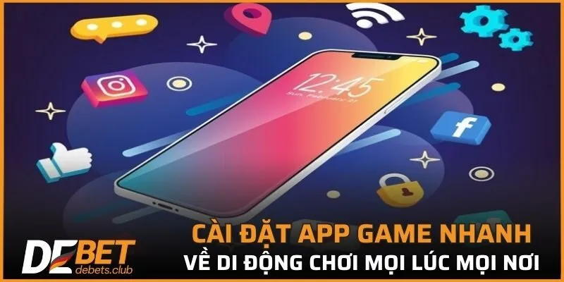Cài đặt app game nhanh về di động chơi mọi lúc mọi nơi