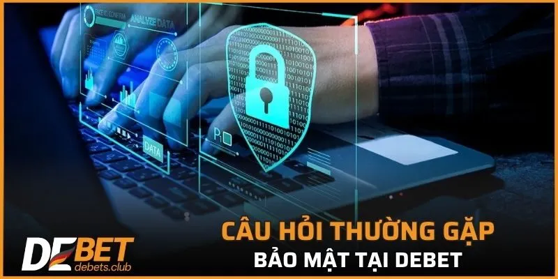 Câu hỏi thường gặp bảo mật tại DEBET