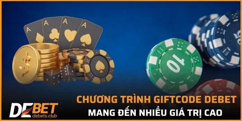 Chương trình Giftcode DEBET mang đến nhiều giá trị cao