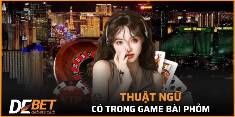 Hệ thống thuật ngữ thường dùng trong ván cược phỏm online