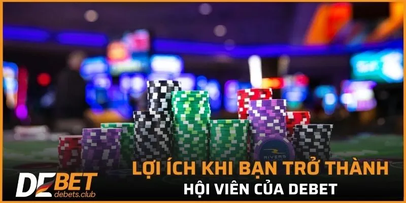 Lợi ích khi bạn trở thành hội viên của DEBET