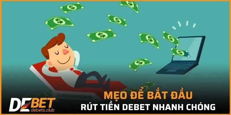 Mẹo để bắt đầu rút tiền DEBET nhanh chóng