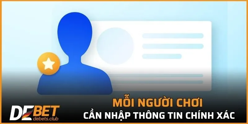 Mỗi người chơi phải cung cấp thông tin cá nhân chính xác để tiện xử lý