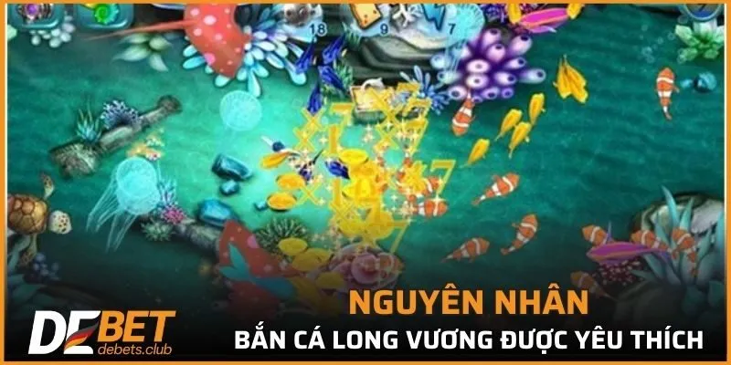 Nguyên nhân Bắn Cá Long Vương được yêu thích