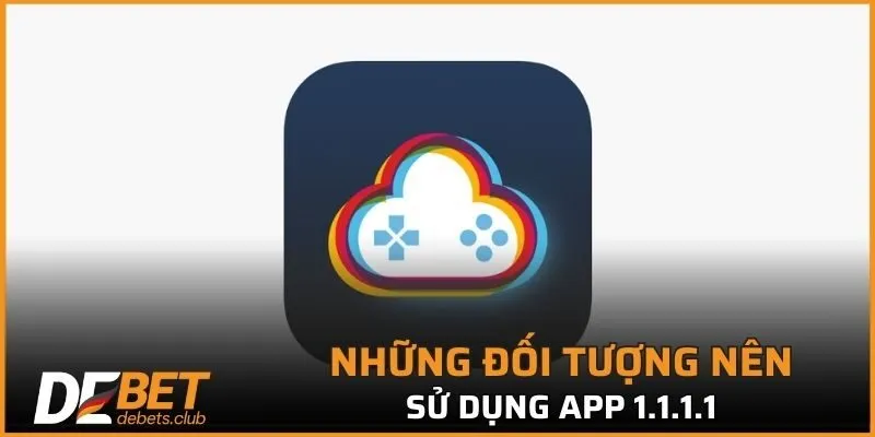 Sử dụng app 1.1.1.1 phù hợp với từng đối tượng nào? 
