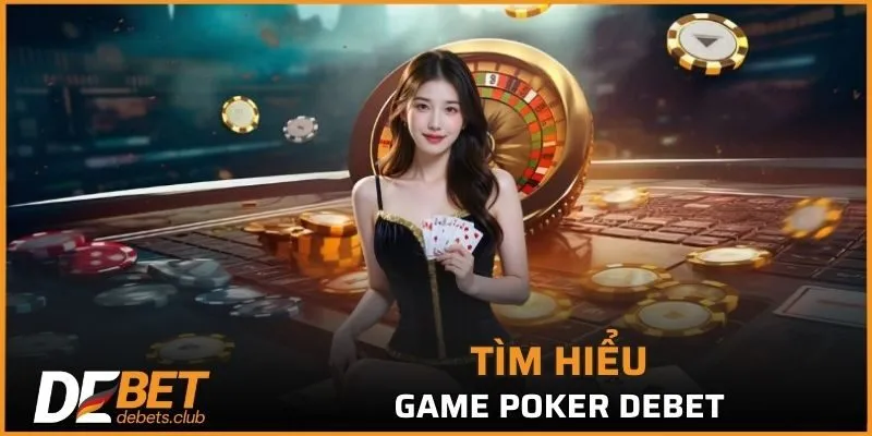 Thông tin cơ bản về trò chơi cá cược poker DEBET